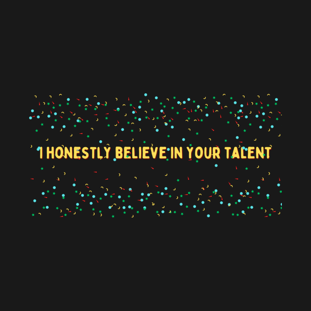 I honestly believe in your talent by HALLSHOP