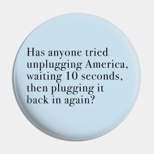 Has anyone tried unplugging America, waiting 10 seconds, then plugging it back in again? Pin