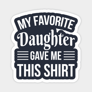 My Favorite Daughter Gave Me THis T-Shirt - Daddy Gift - Funny Fathers Day Magnet