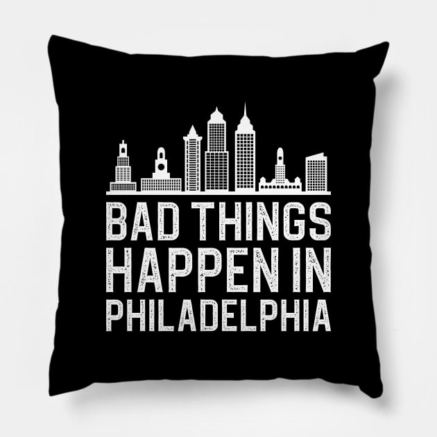 Bad Things Happen In Philadelphia Pillow by DragonTees