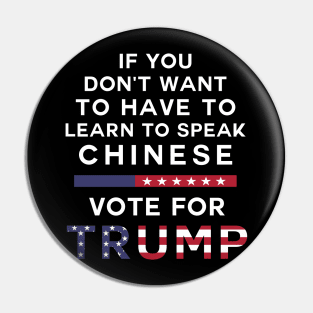 If you don't want to have to learn to speak Chinese Vote For Trump Pin