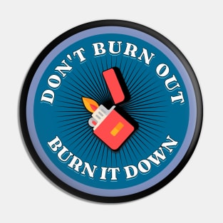 Don't Burn Out, Burn It Down Pin