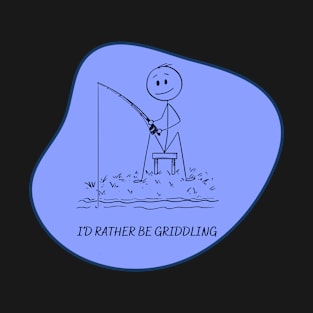 I'd rather be griddling T-Shirt