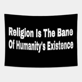 Religion Is The Bane Of Humanity's Existence -Front Tapestry