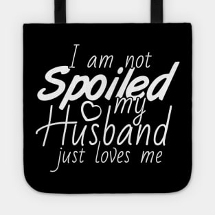 I'm Not Spoiled My Husband Just Loves Me Tote