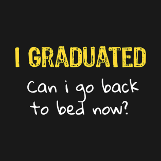 I Graduated can I go back to bed now T-Shirt