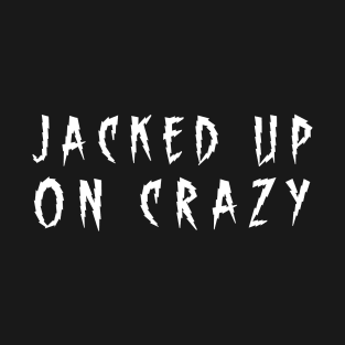 Jacked Up On Crazy T-Shirt