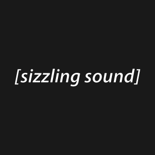 sizzling sound audio description T-Shirt