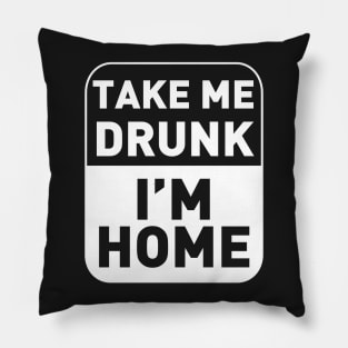 Take me drunk, I'm Home Pillow