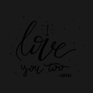 Coffee loves you, too T-Shirt