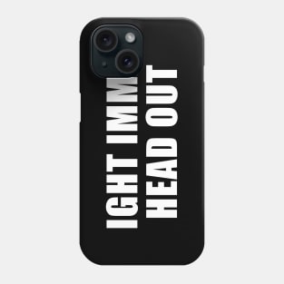 Ight Imma Head Out Phone Case