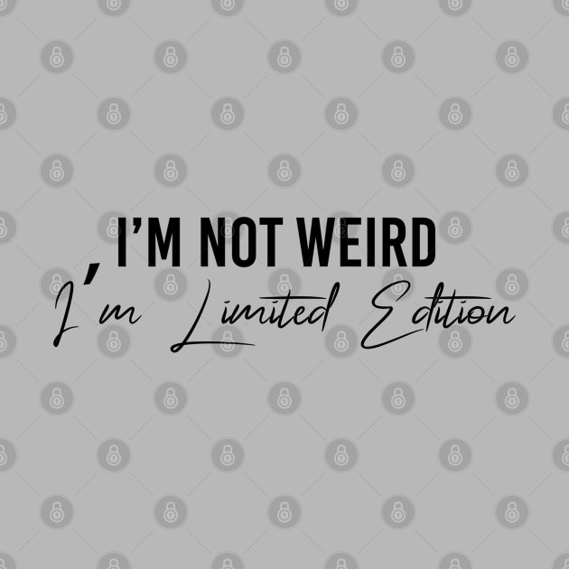 I'm Not Weird I'M Limited Edition by potch94