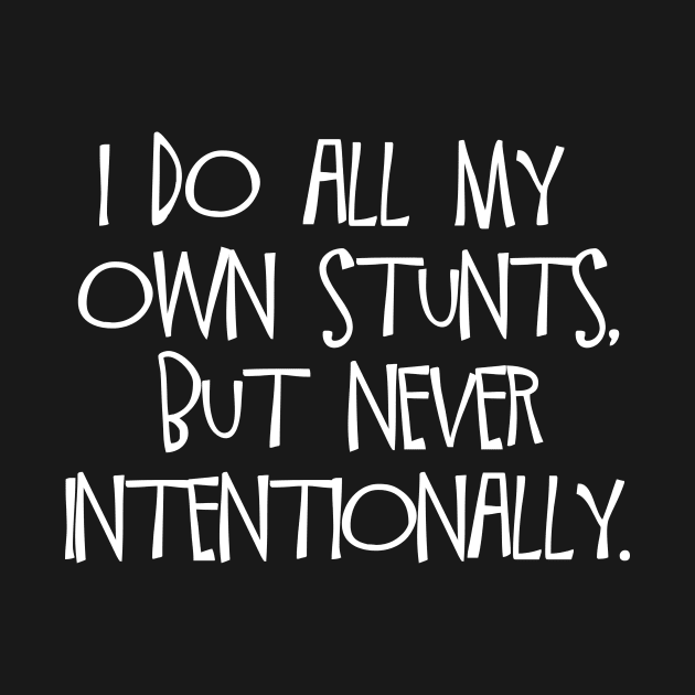 I Do All My Own Stunts, But Never by JanesCreations