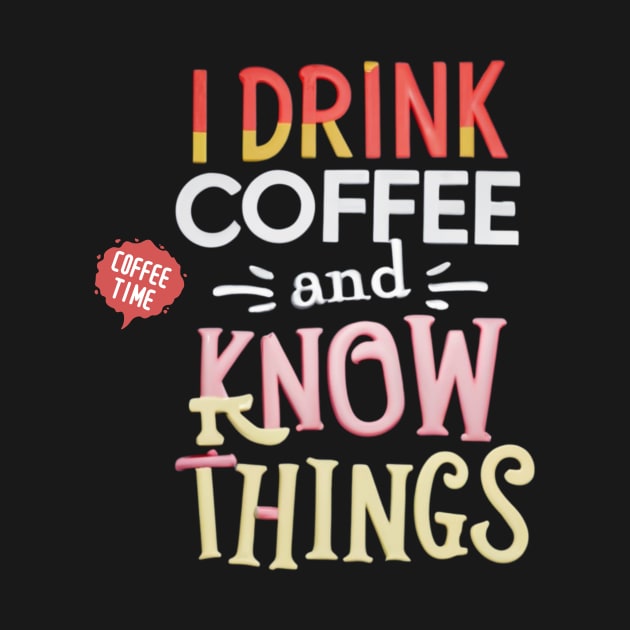 I Drink Coffee And Know Things Coffee Time by Positive Designer