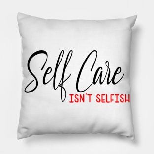 Self Care isnt selfish, self care design Pillow