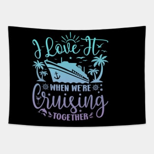 I Love It When We're Cruising Together Family Trip Cruise Tapestry