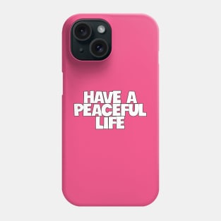 Have a peaceful life Phone Case