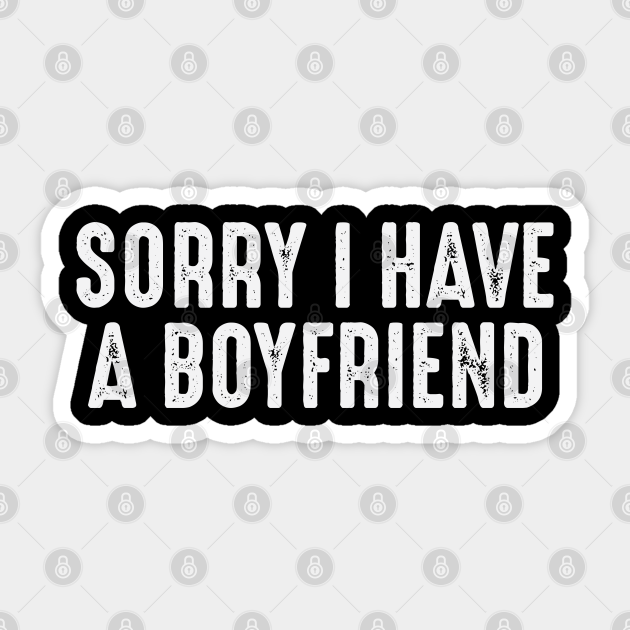 Sorry I Have A Boyfriend Gift Boyfriend Gifts Pegatina Teepublic Mx