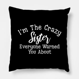 I'm The Crazy Sister Everyone Warned You About - Family Pillow