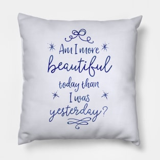 Am I more beautiful today than I was yesterday? Pillow