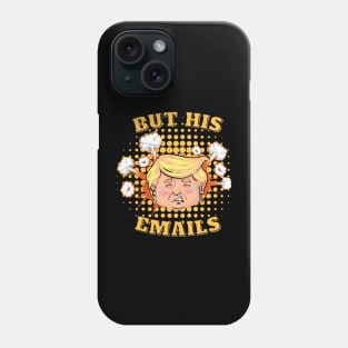 But His Emails - Donald Trump Phone Case