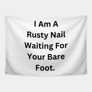 I Am A Rusty Nail Waiting For Your Barefoot Tapestry