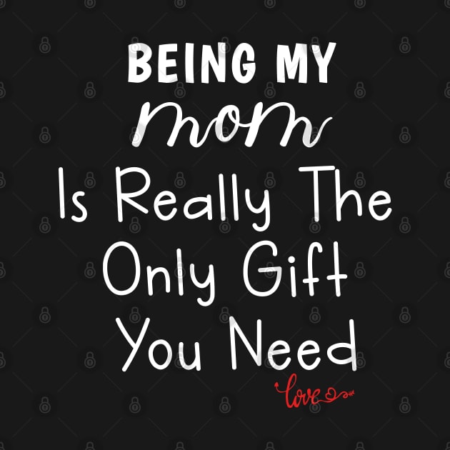 Being My Mom Is Really The Only Gift You Need by ZimBom Designer