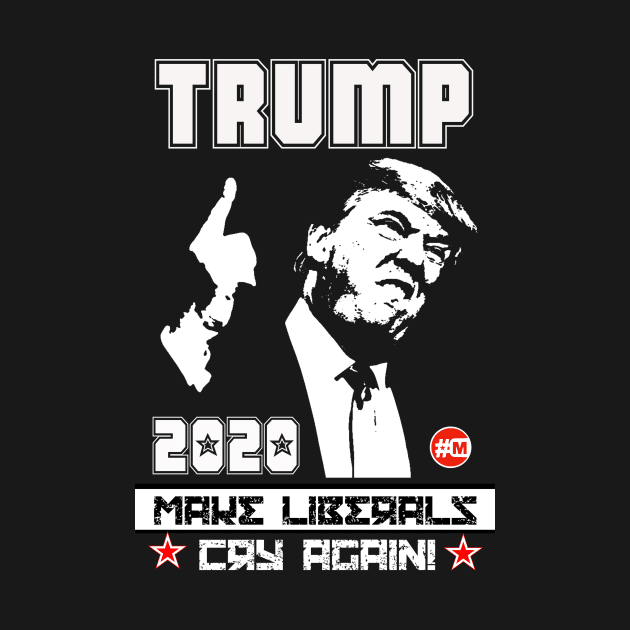 TRUMP 2020 - Make Liberals Cry Again by MAGAmart