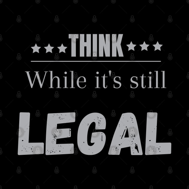 Think while its still legal Think while its still legal by Maroon55