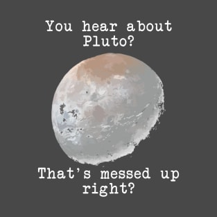 You hear about Pluto? T-Shirt