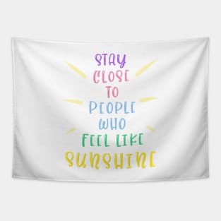 Stay close to people who feel like sunshine Tapestry