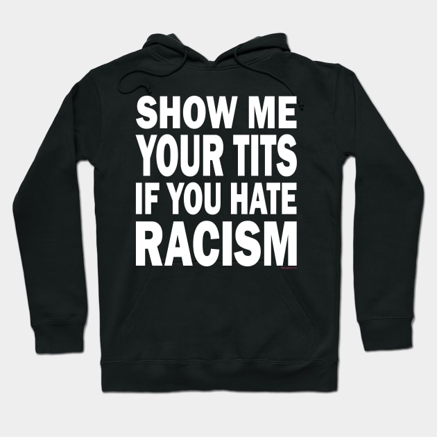 Show Me Your Boobs If You Hate Racism T-Shirt | Funny | Stop Hate | Gift |  Men's | Women's | Unisex Tshirt