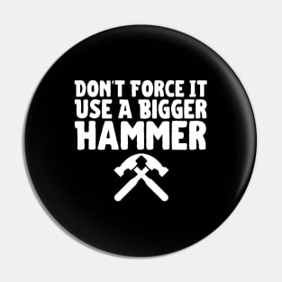 Don't Force It Use A Bigger Hammer Pin