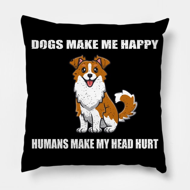 Doges make me happy Humans make my head hurt Pillow by FatTize