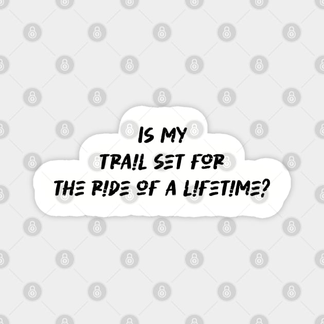 Is my trail set for the ride of a lifetime - Mountain Biking Lover Magnet by BenTee