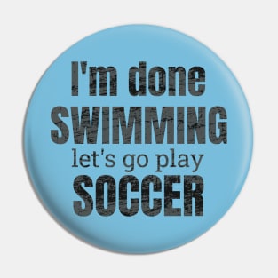 I'm done swimming, let's go play soccer design Pin