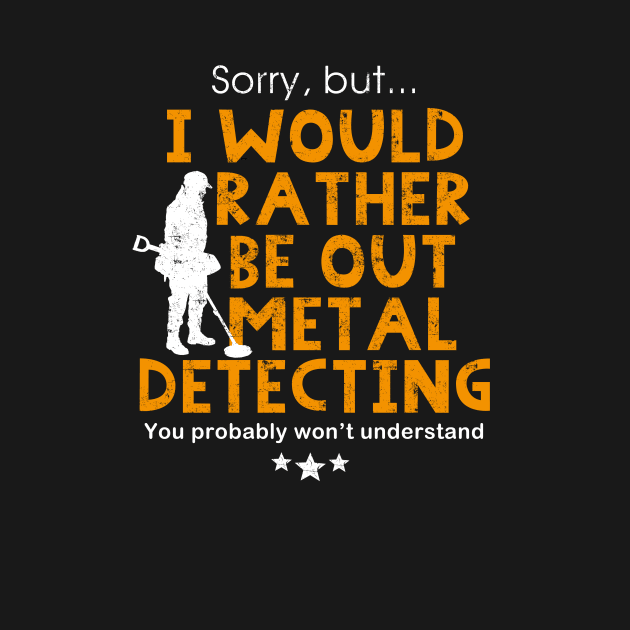 Metal detecting tshirt - I would rather be out metal detecting by Diggertees4u