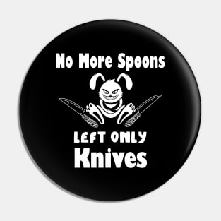 No More Spoons Left Only Knives Pin
