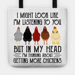 Chicken I Might Look Like I'm Listening To You But In  My Head I'm Thinking About Getting More Chickens Tote