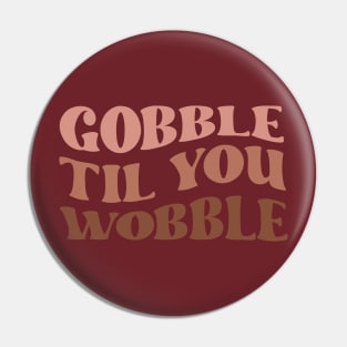 Gobble til You Wobble Pin