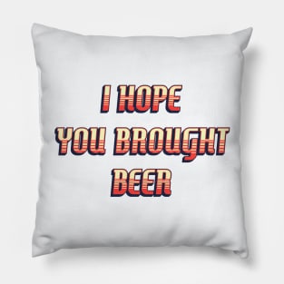 I hope you brought BEER / funny retro quote Pillow