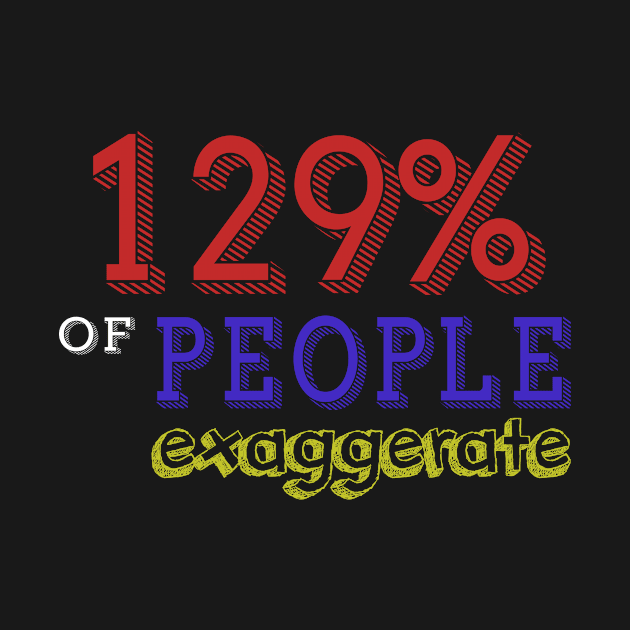 129% Of People Exaggerate by bykenique