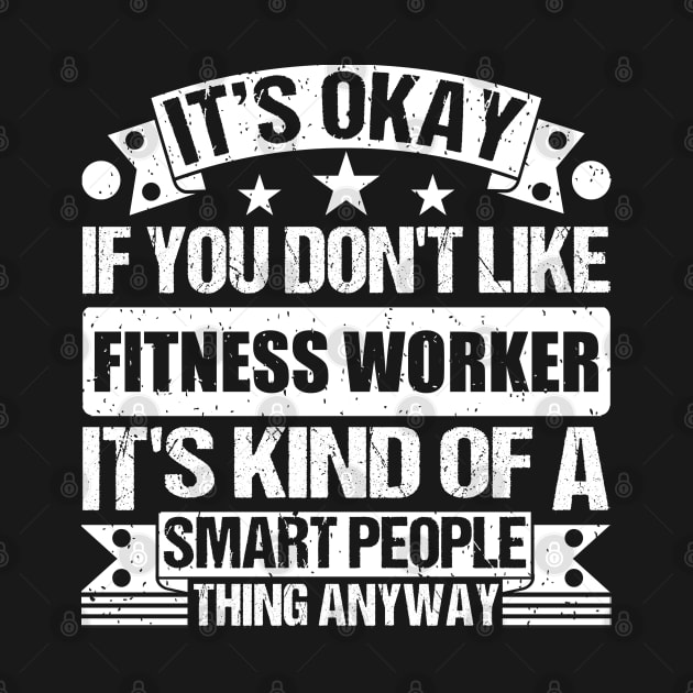 It's Okay If You Don't Like Fitness Worker It's Kind Of A Smart People Thing Anyway Fitness Worker Lover by Benzii-shop 