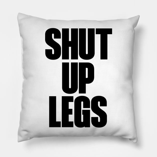 Shut up legs Pillow by Hillbillydesigns