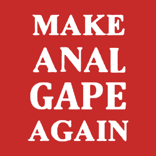 Make Anal Gape Again / Funny MAGA parody shirt T-Shirt