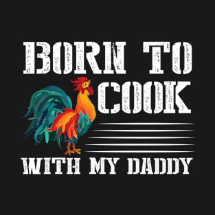 born to cook with my daddy T-Shirt