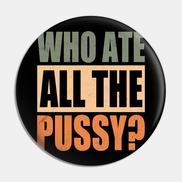 Who Ate All The Pussy Big Font Vintage Colors Who Ate All The Pussy Pin Teepublic 3508