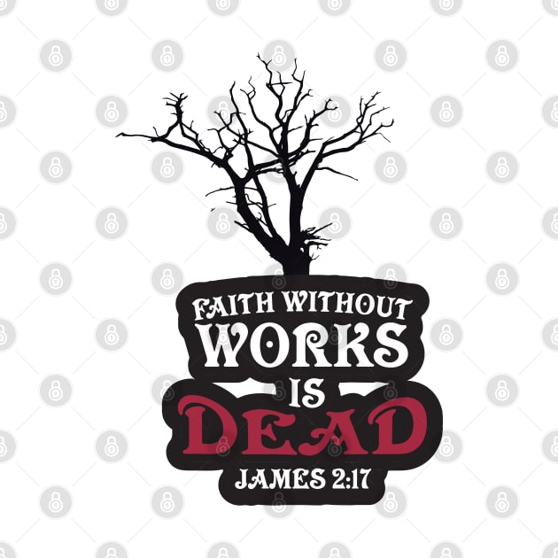 Faith Without Works is Dead! by CalledandChosenApparel