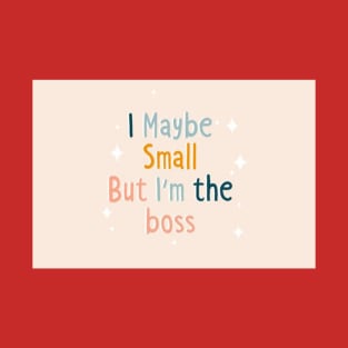 I Maybe Small But I am the boss T-Shirt