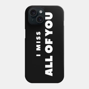 I MISS ALL OF YOU Phone Case